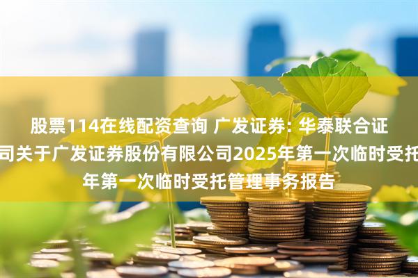 股票114在线配资查询 广发证券: 华泰联合证券有限责任公司关于广发证券股份有限公司2025年第一次临时受托管理事务报告